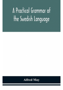 A practical grammar of the Swedish language; with reading and writing exercises (Seventh Revised Edition)