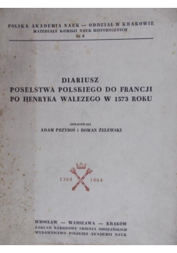 Diariusz poselstwa Polskiego do Francji po Henryka Walezego w 1573