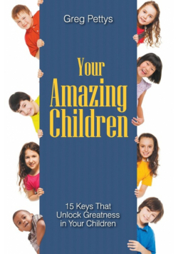 Your Amazing Children - 15 Keys That Unlock Greatness in Your Children