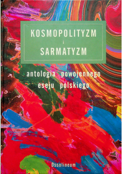 Kosmopolityzm i sarmatyzm  antologia powojennego eseju polskiego