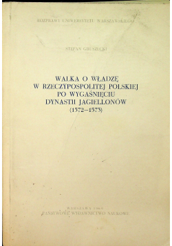 Walka o władzę w Rzeczypospolitej Polskiej po wygaśnięciu dynastii Jagiellonów 1572 1573