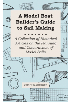 A Model Boat Builder's Guide to Sail Making - A Collection of Historical Articles on the Planning and Construction of Model Sails