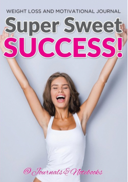 Super Sweet Success! Weight Loss and Motivational Journal