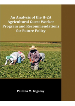 An Analysis of the H-2A Agricultural Guest Worker Program and Recommendations for Future Policy