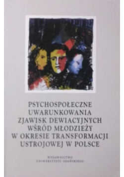 Psychospołeczne uwarunkowania zjawisk dewiacyjnych wśród młodzieży w okresie transformacji ustrojowej w Polsce