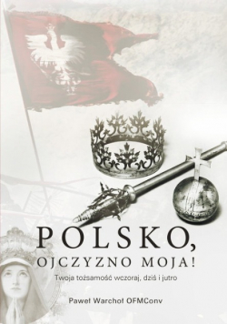 Polsko Ojczyzno moja Twoja tożsamość wczoraj dziś i jutro