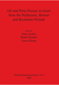 Oil and Wine Presses in Israel from the Hellenistic, Roman and Byzantine Periods
