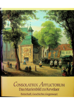 Consolatrix Afflictorum Das Marienbild zu Kevelaer