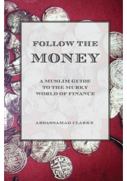 Follow the Money - A Muslim Guide to the Murky World of Finance