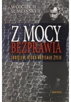 Z mocy bezprawia  Thriller który napisało życie