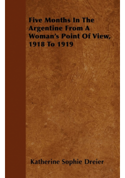 Five Months In The Argentine From A Woman's Point Of View, 1918 To 1919