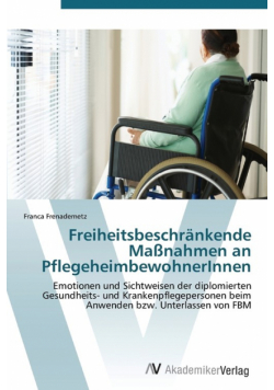 Freiheitsbeschrankende Massnahmen an Pflegeheimbewohnerinnen