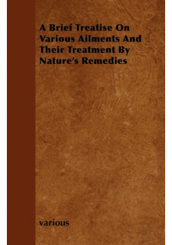 A Brief Treatise on Various Ailments and Their Treatment by Nature's Remedies