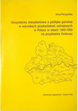 Gospodarka mieszkaniowa a polityka państwa w warunkach przekształceń ustrojowych w Polsce w latach 1945-1950 na przykładzie Krakowa