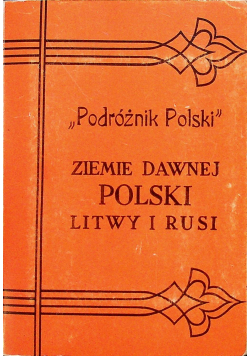 Podróżnik Polski  Ziemie dawnej Polski Litwy i Rusi  reprint  1914 r.