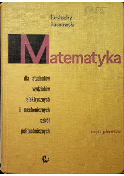 Matematyka dla studentów wydziałów mechanicznych i elektrycznych szkół politechnicznych cz I