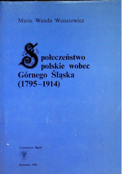 Społeczeństwo polskie wobec Górnego Śląska (1795 - 1914)