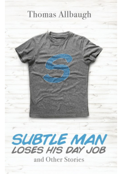 Subtle Man Loses His Day Job and Other Stories