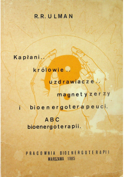 Kapłani królowie uzdrawiacze magnetyzerzy i bioenergoterapeuci ABC bioenergoterapii
