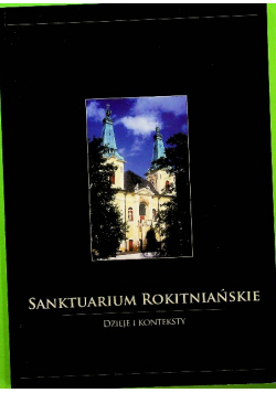 Sanktuarium Rokitniańskie Dzieje i konteksty