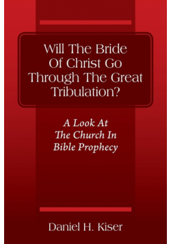 Will The Bride Of Christ Go Through The Great Tribulation? A Look At The Church In Bible Prophecy