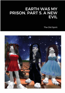 Earth Was My Prison. Part 5. A New Evil