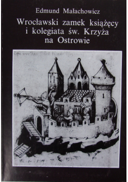 Wrocławski zamek książęcy i kolegiata św Krzyża na Ostrowie