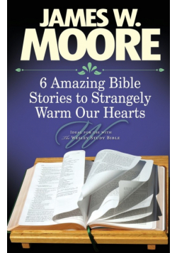 6 Amazing Bible Stories to Strangely Warm Our Hearts