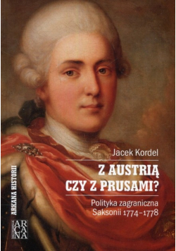 Z Austrią czy z Prusami Polityka zagraniczna Saksonii 1774-1778