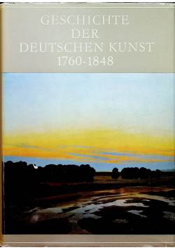 Geschichte der Deutschen Kunst 1760 - 1848