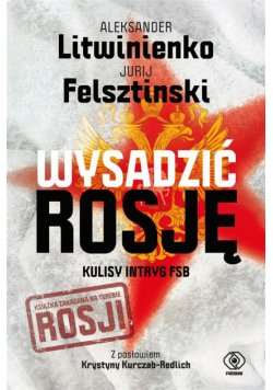 Wysadzić Rosję. Kulisy intryg FSB