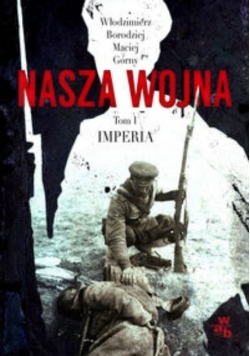 Nasza wojna Tom I Imperia 1912 - 1916