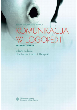 Komunikacja w logopedii. Terapia, wspomaganie, wsparcie