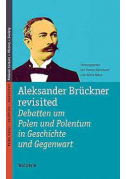 Aleksander Bruckner revisited Debatten um Polen und Polentum in Geschichte und Gegenwart