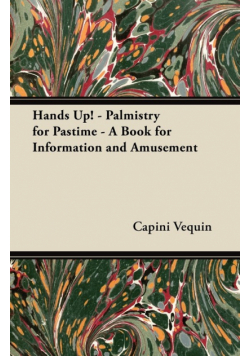 Hands Up! - Palmistry for Pastime - A Book for Information and Amusement