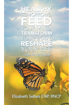 Healthy Tomorrows, Feed Your Mind, Transform Your Body, Reshape Your Life