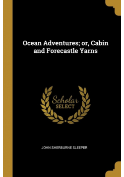 Ocean Adventures; or, Cabin and Forecastle Yarns
