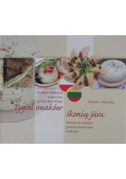 Tygiel smaków Tradycje kulinarne pogranicza polsko litewskiego