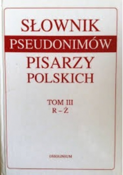 Słownik pseudonimów pisarzy polskich Tom III