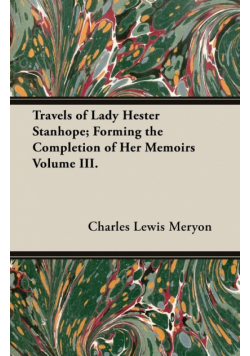 Travels of Lady Hester Stanhope; Forming the Completion of Her Memoirs Volume III.
