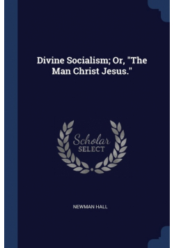 Divine Socialism; Or, "The Man Christ Jesus."