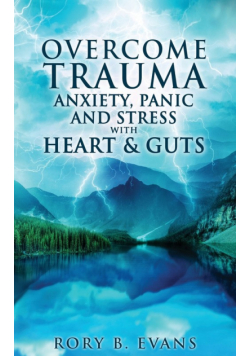 Overcome Trauma, Anxiety, Panic, and Stress with Heart and Guts