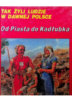 Tak żyli ludzie w dawnej Polsce Od Piasta do Kadłubka