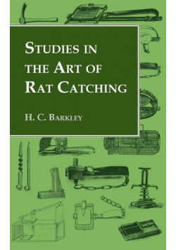 Studies in the Art of Rat Catching - With Additional Notes on Ferrets and Ferreting, Rabbiting and Long Netting