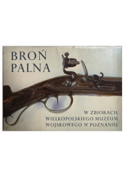Broń palna w zbiorach Wielkopolskiego Muzeum Wojskowego w Poznaniu