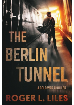 The Berlin Tunnel--A Cold War Thriller