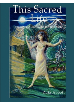This Sacred Life, Transforming Our World Through Birth...