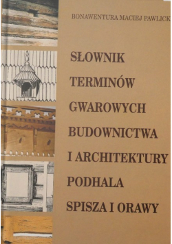 Słownik terminów gwarowych budownictwa i architektury Podhala Spisza  i Orawy