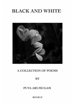 Black And White - A Collection Of Poems By Puva Arumugam Book Ii