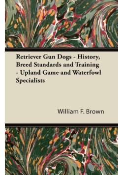 Retriever Gun Dogs - History, Breed Standards and Training - Upland Game and Waterfowl Specialists